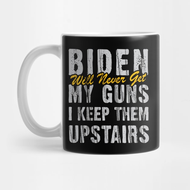 Biden Will Never Get My Guns I Keep Them Upstairs by Depot33